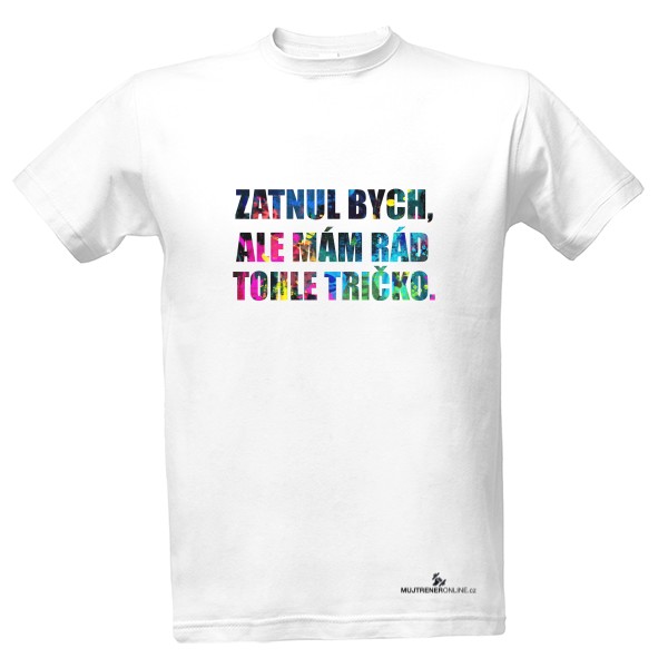 Tričko s potiskem Zatnul bych ale mám rád tohle tričko colors - pánské